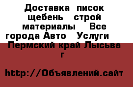 Доставка, писок щебень , строй материалы. - Все города Авто » Услуги   . Пермский край,Лысьва г.